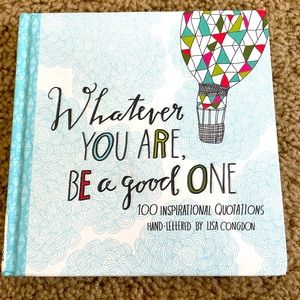 Whatever You Are Be a Good One: 100 Inspirational Quotations Hand-Lettered